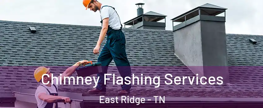  Chimney Flashing Services East Ridge - TN