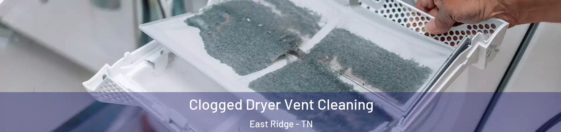  Clogged Dryer Vent Cleaning East Ridge - TN