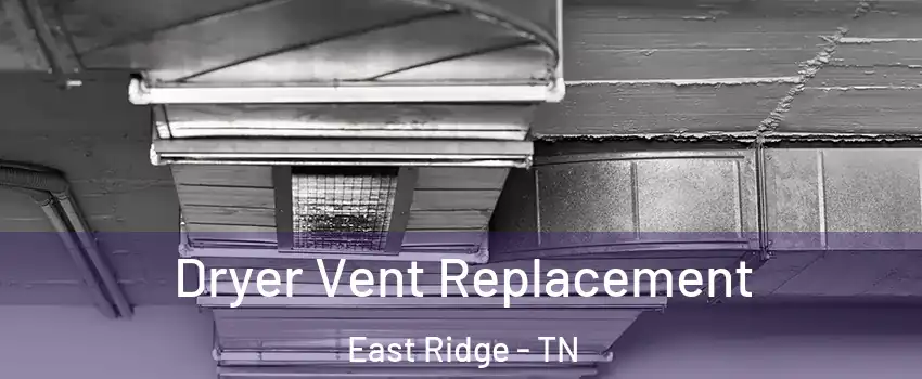  Dryer Vent Replacement East Ridge - TN