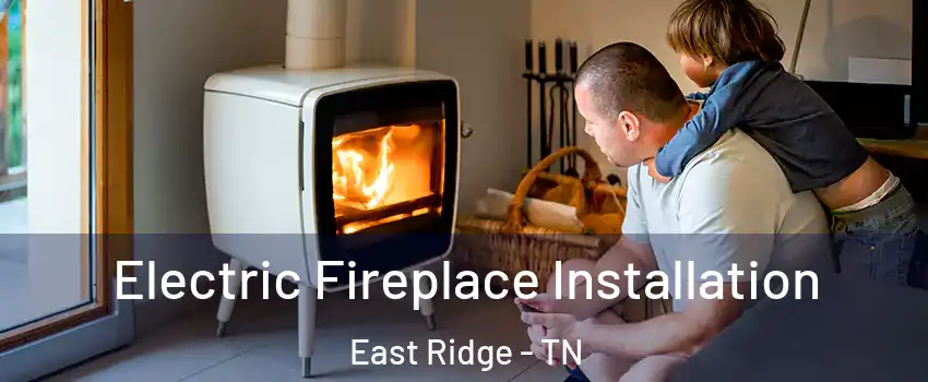  Electric Fireplace Installation East Ridge - TN