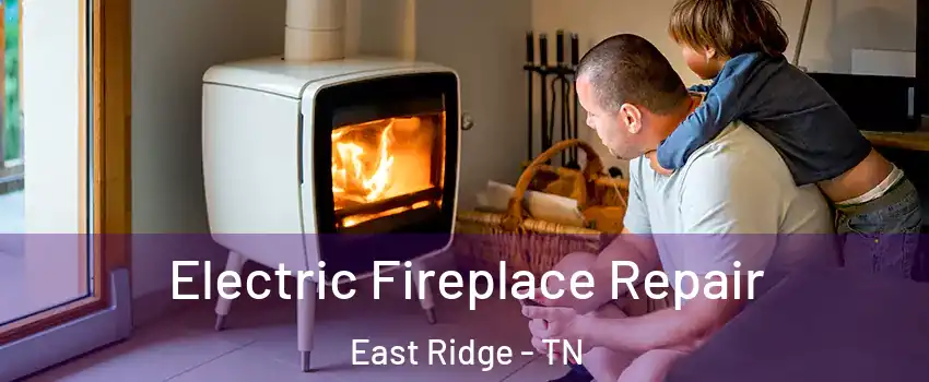  Electric Fireplace Repair East Ridge - TN