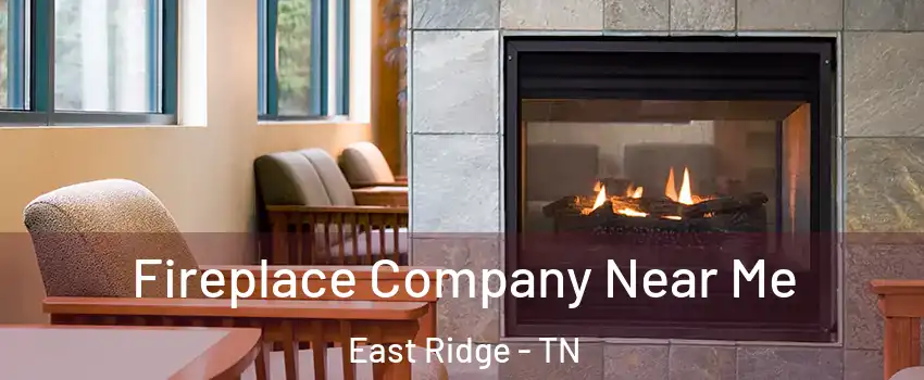  Fireplace Company Near Me East Ridge - TN