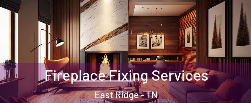  Fireplace Fixing Services East Ridge - TN