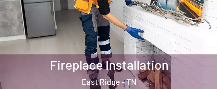  Fireplace Installation East Ridge - TN