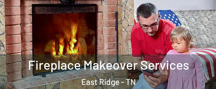  Fireplace Makeover Services East Ridge - TN