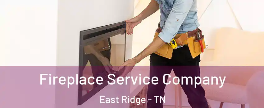  Fireplace Service Company East Ridge - TN