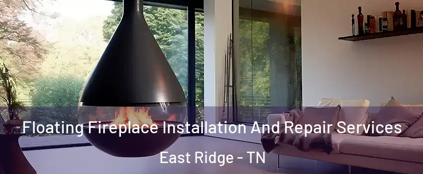  Floating Fireplace Installation And Repair Services East Ridge - TN
