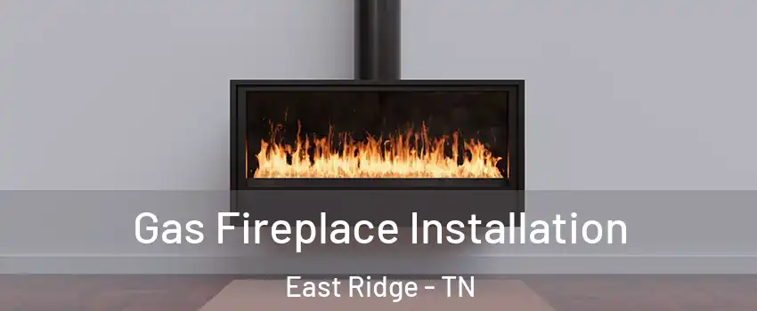  Gas Fireplace Installation East Ridge - TN