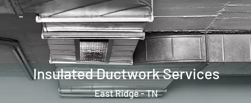  Insulated Ductwork Services East Ridge - TN