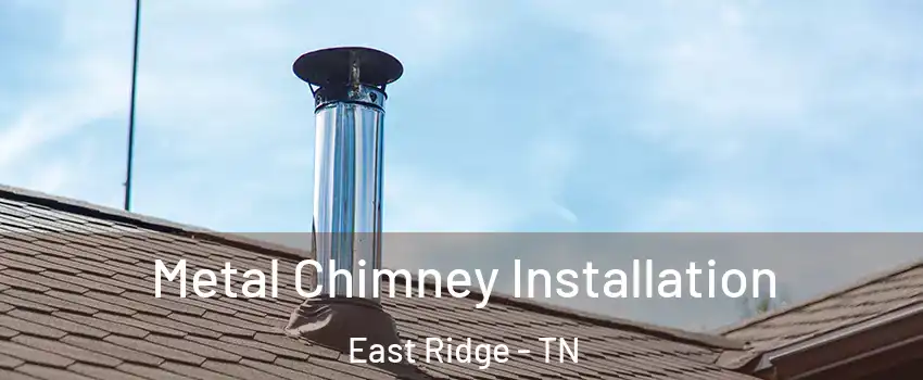  Metal Chimney Installation East Ridge - TN