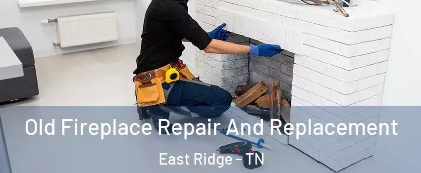  Old Fireplace Repair And Replacement East Ridge - TN