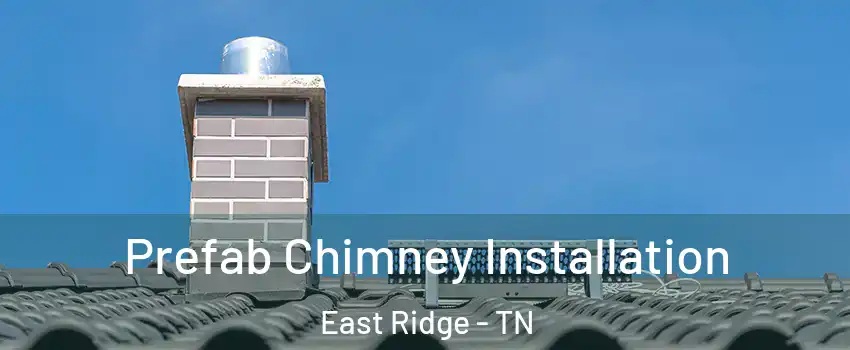  Prefab Chimney Installation East Ridge - TN