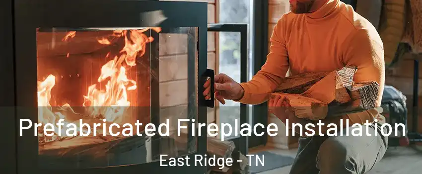  Prefabricated Fireplace Installation East Ridge - TN