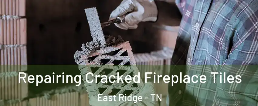  Repairing Cracked Fireplace Tiles East Ridge - TN