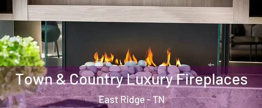  Town & Country Luxury Fireplaces East Ridge - TN