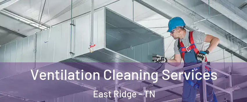  Ventilation Cleaning Services East Ridge - TN