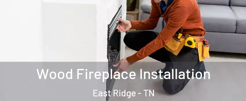  Wood Fireplace Installation East Ridge - TN